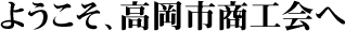 ようこそ、高岡市商工会へ